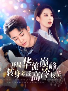 開局華流巔峰，轉(zhuǎn)身養(yǎng)成高冷校花(全集)