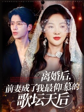 離婚后，前妻成了我最仰慕的歌壇天后(全集)